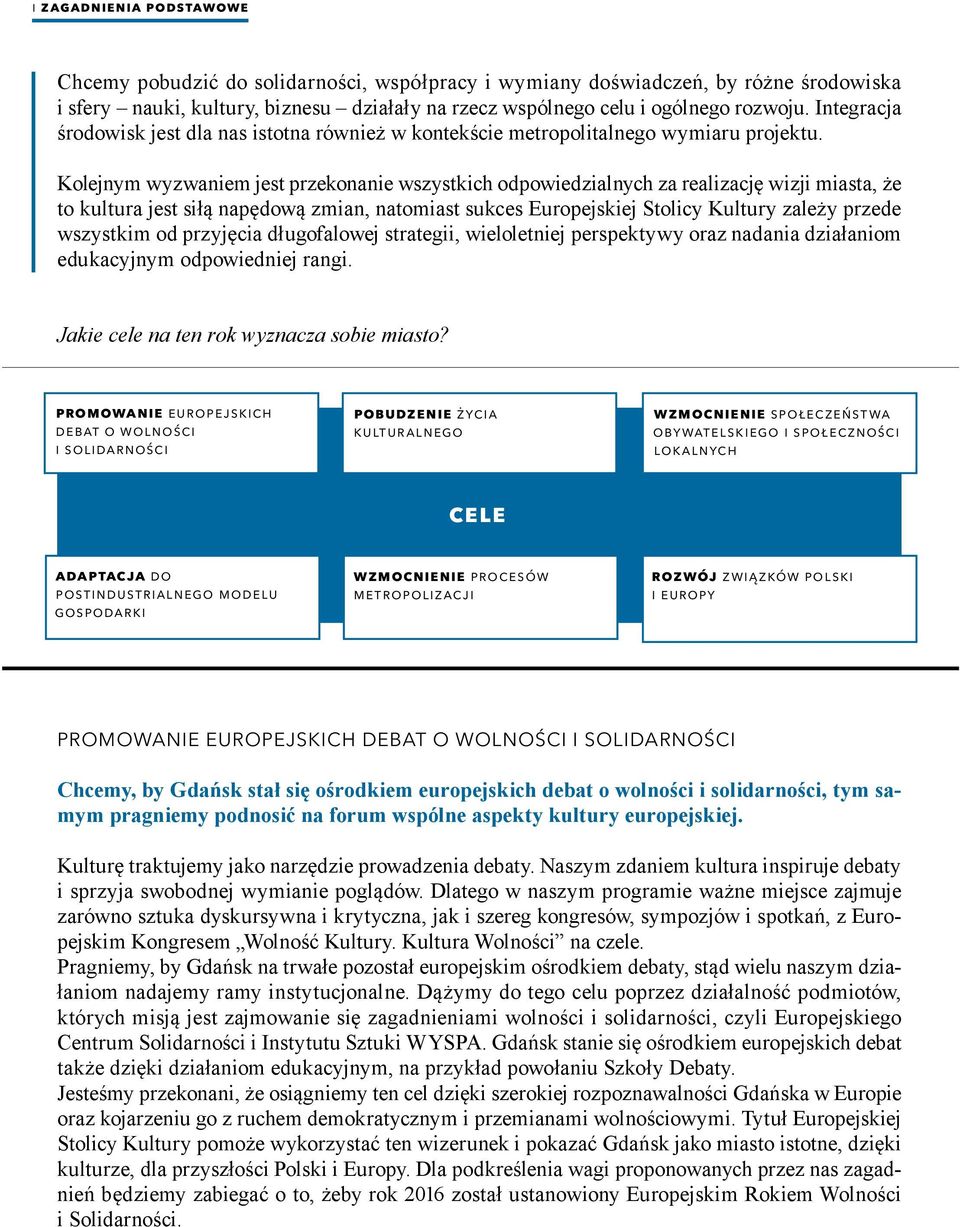 Kolejnym wyzwaniem jest przekonanie wszystkich odpowiedzialnych za realizację wizji miasta, że to kultura jest siłą napędową zmian, natomiast sukces Europejskiej Stolicy Kultury zależy przede