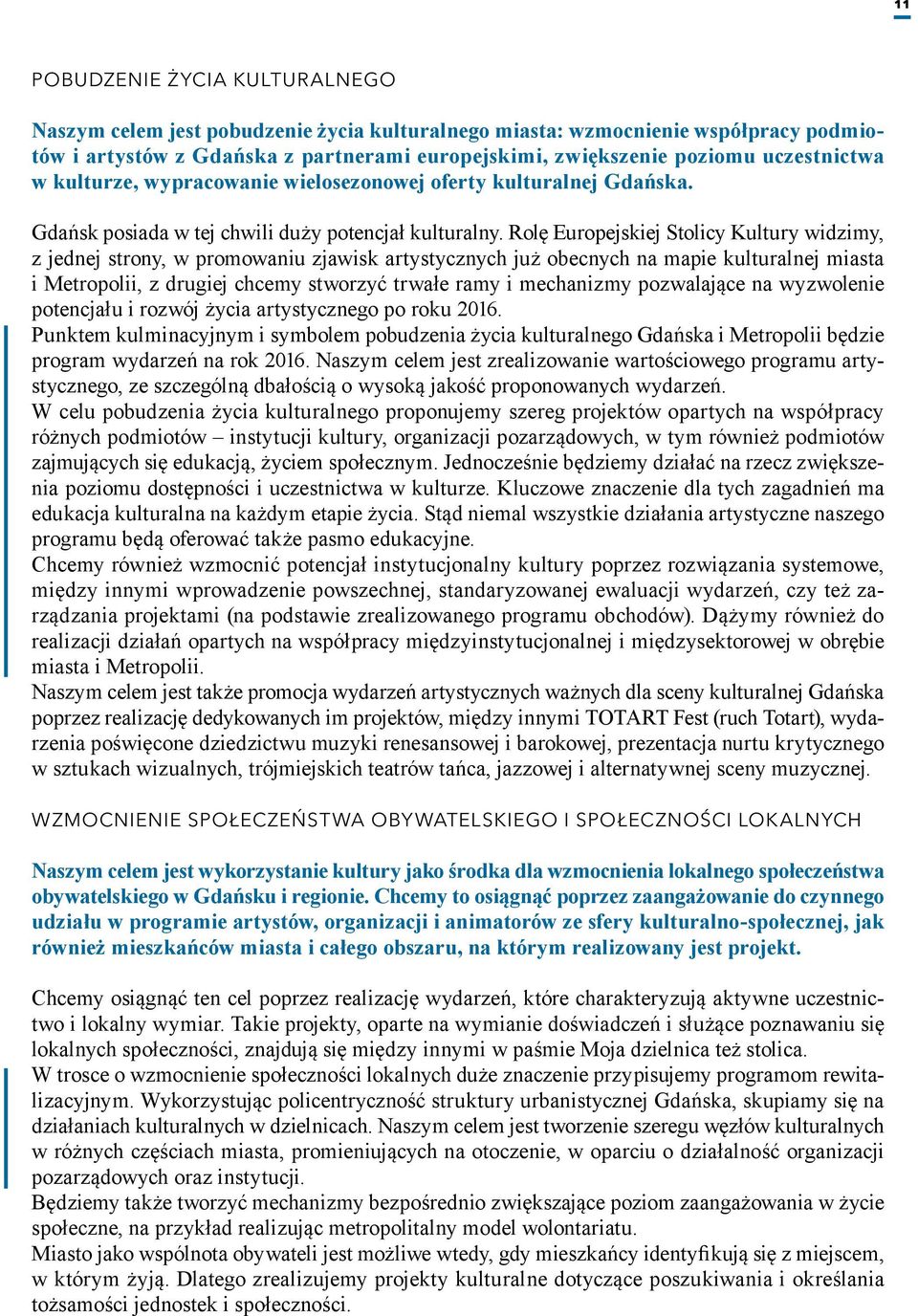 Rolę Europejskiej Stolicy Kultury widzimy, z jednej strony, w promowaniu zjawisk artystycznych już obecnych na mapie kulturalnej miasta i Metropolii, z drugiej chcemy stworzyć trwałe ramy i