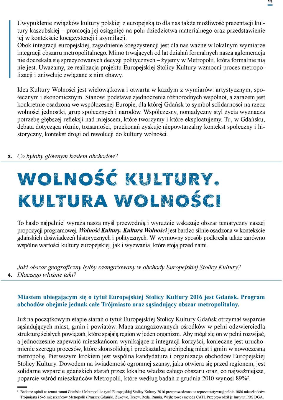 Mimo trwających od lat działań formalnych nasza aglomeracja nie doczekała się sprecyzowanych decyzji politycznych żyjemy w Metropolii, która formalnie nią nie jest.