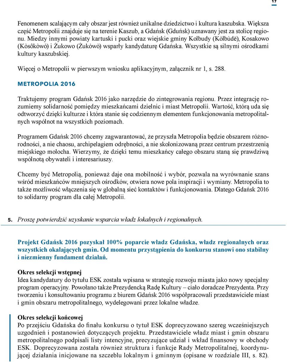 Więcej o Metropolii w pierwszym wniosku aplikacyjnym, załącznik nr 1, s. 288. Metropolia 2016 Traktujemy program Gdańsk 2016 jako narzędzie do zintegrowania regionu.