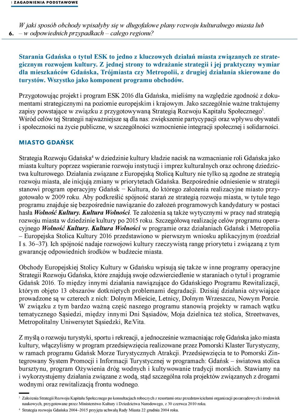 Z jednej strony to wdrażanie strategii i jej praktyczny wymiar dla mieszkańców Gdańska, Trójmiasta czy Metropolii, z drugiej działania skierowane do turystów.