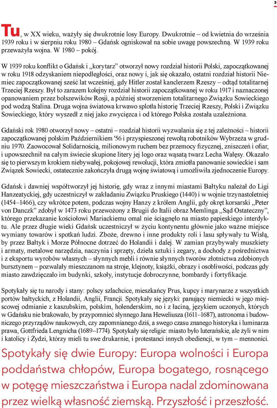 W 1939 roku konflikt o Gdańsk i korytarz otworzył nowy rozdział historii Polski, zapoczątkowanej w roku 1918 odzyskaniem niepodległości, oraz nowy i, jak się okazało, ostatni rozdział historii