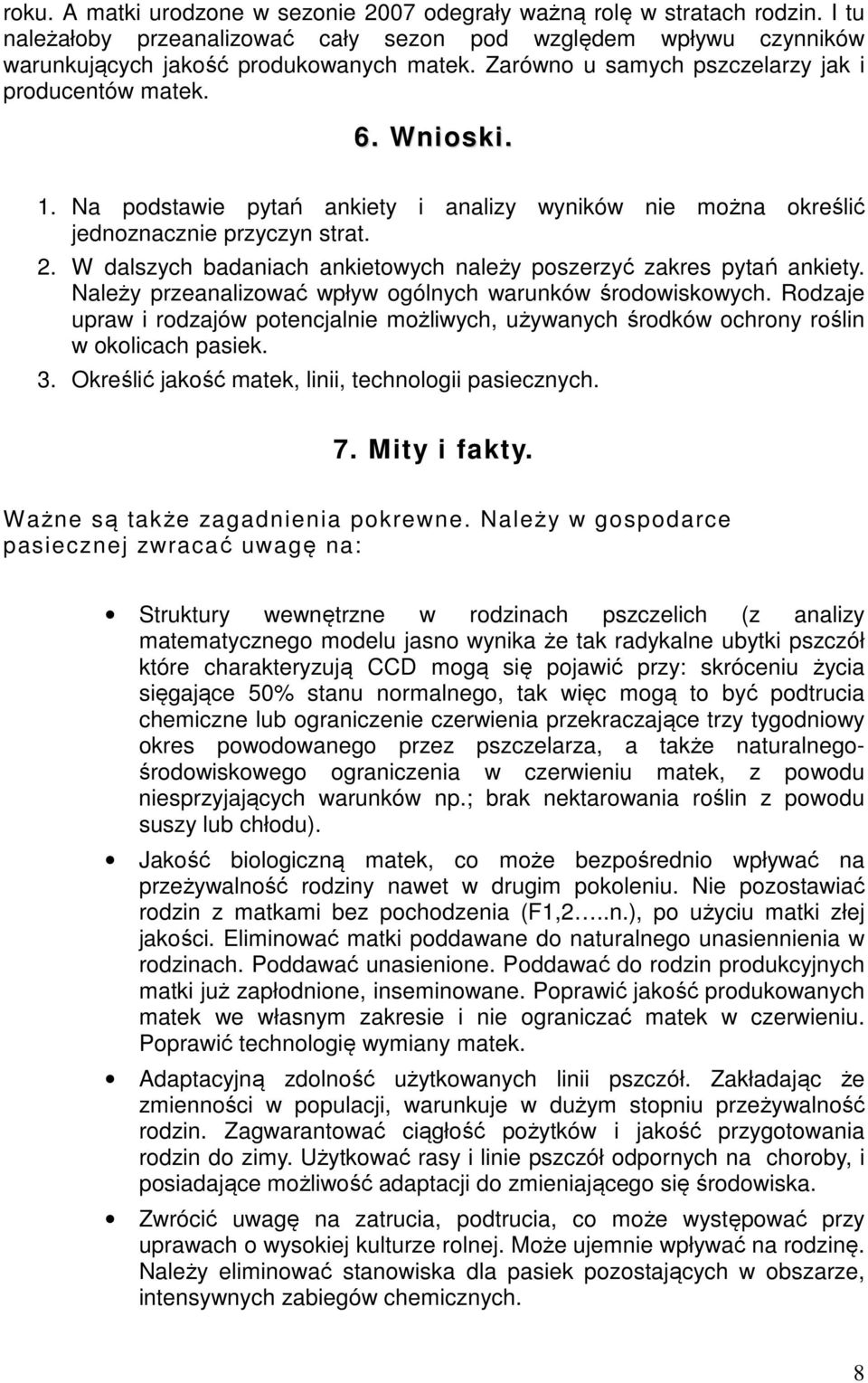 W dalszych badaniach ankietowych należy poszerzyć zakres pytań ankiety. Należy przeanalizować wpływ ogólnych warunków środowiskowych.