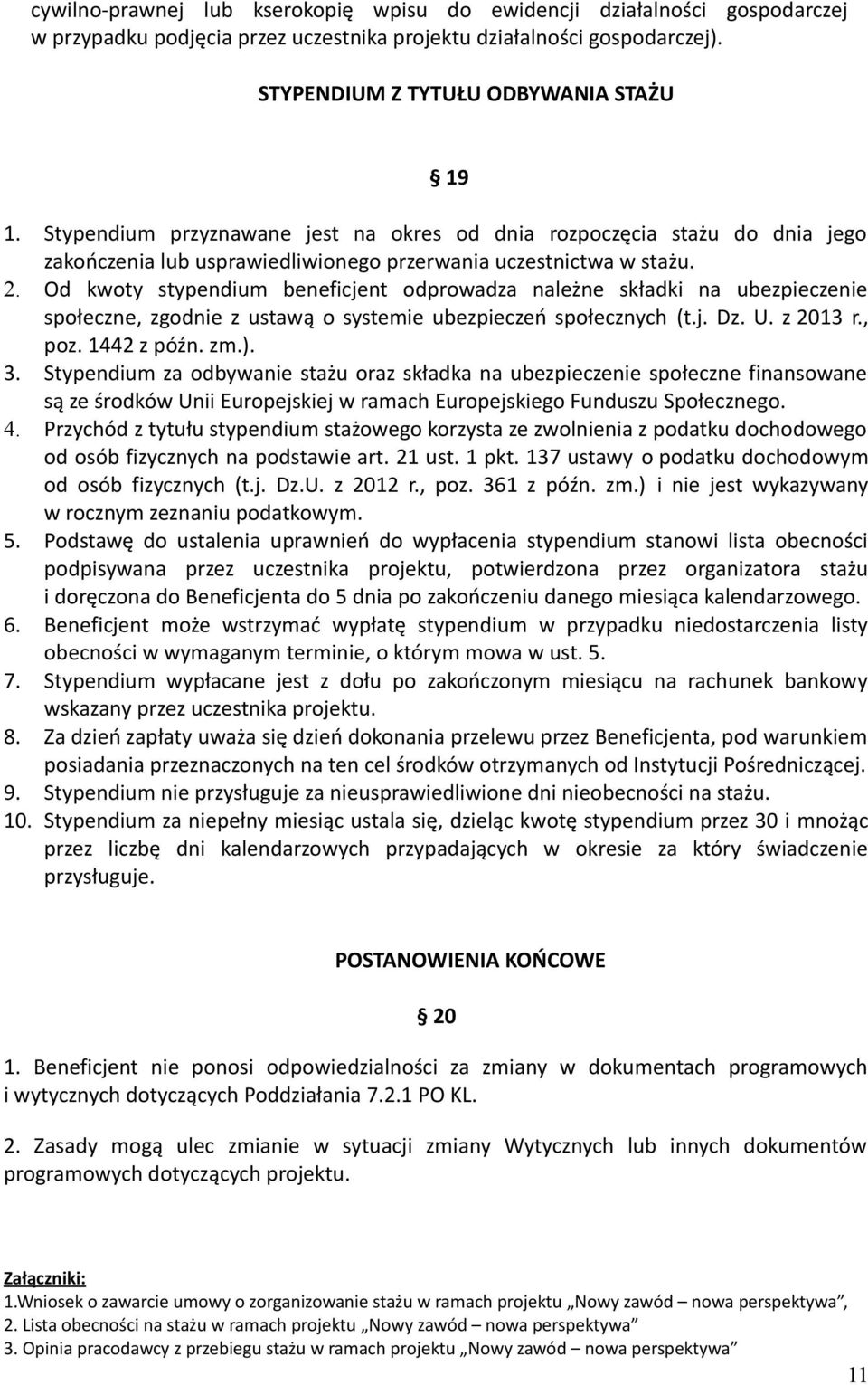 Od kwoty stypendium beneficjent odprowadza należne składki na ubezpieczenie społeczne, zgodnie z ustawą o systemie ubezpieczeń społecznych (t.j. Dz. U. z 2013 r., poz. 1442 z późn. zm.). 3.