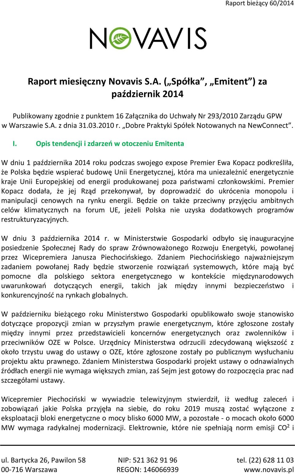 Opis tendencji i zdarzeń w otoczeniu Emitenta W dniu 1 października 2014 roku podczas swojego expose Premier Ewa Kopacz podkreśliła, że Polska będzie wspierać budowę Unii Energetycznej, która ma