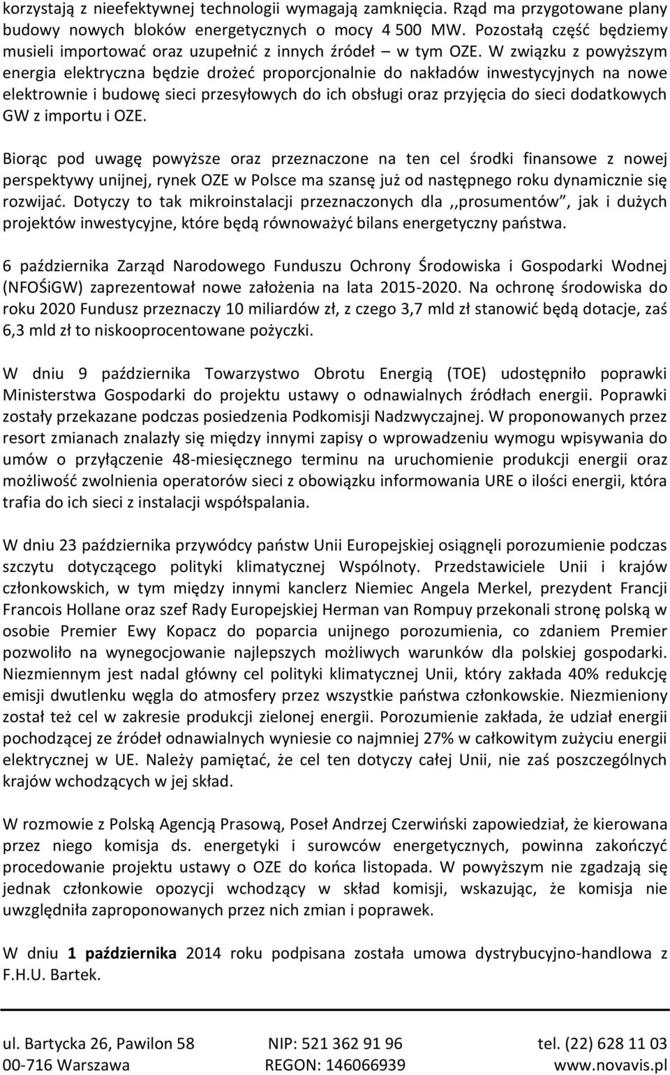 W związku z powyższym energia elektryczna będzie drożeć proporcjonalnie do nakładów inwestycyjnych na nowe elektrownie i budowę sieci przesyłowych do ich obsługi oraz przyjęcia do sieci dodatkowych