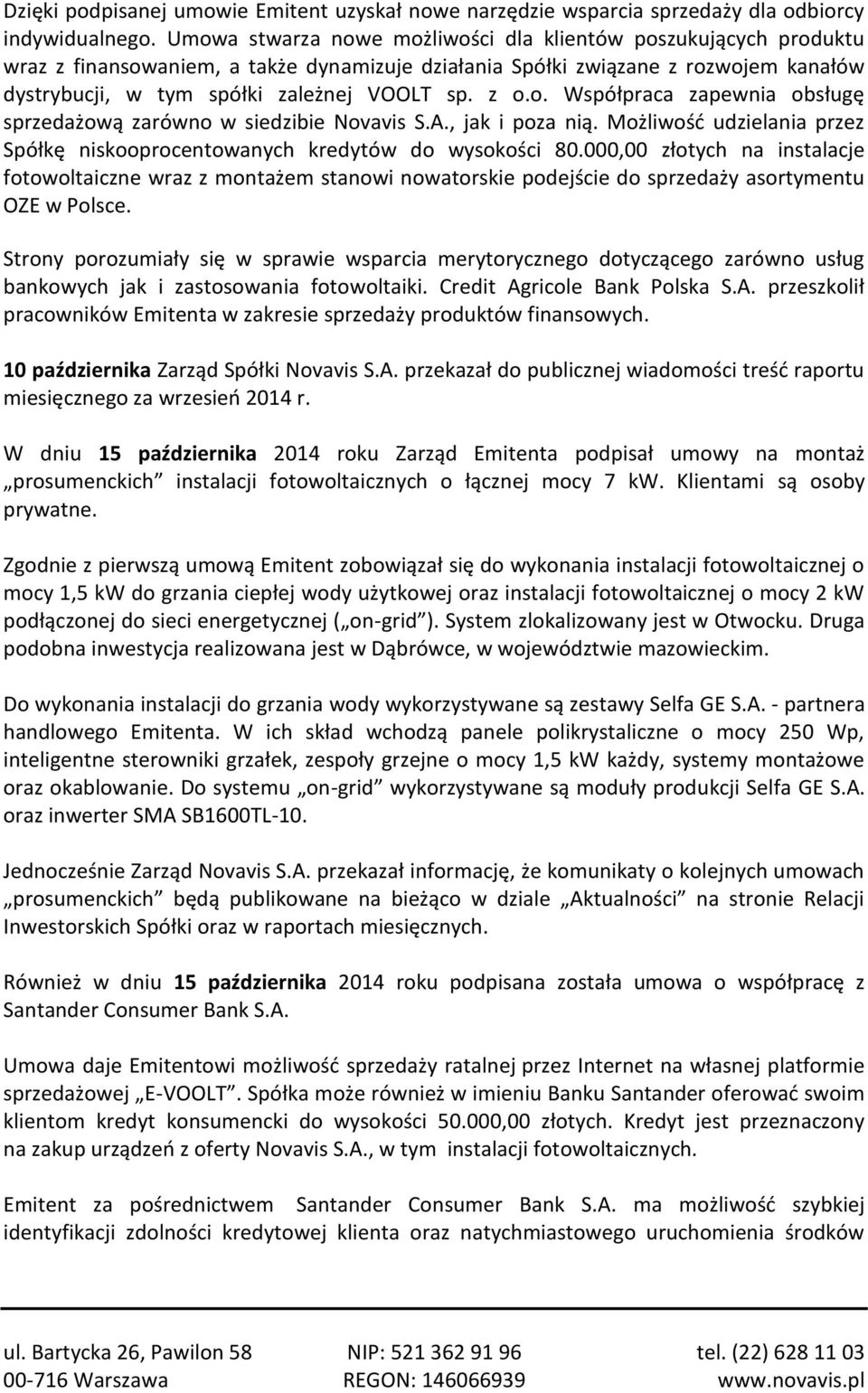 z o.o. Współpraca zapewnia obsługę sprzedażową zarówno w siedzibie Novavis S.A., jak i poza nią. Możliwość udzielania przez Spółkę niskooprocentowanych kredytów do wysokości 80.