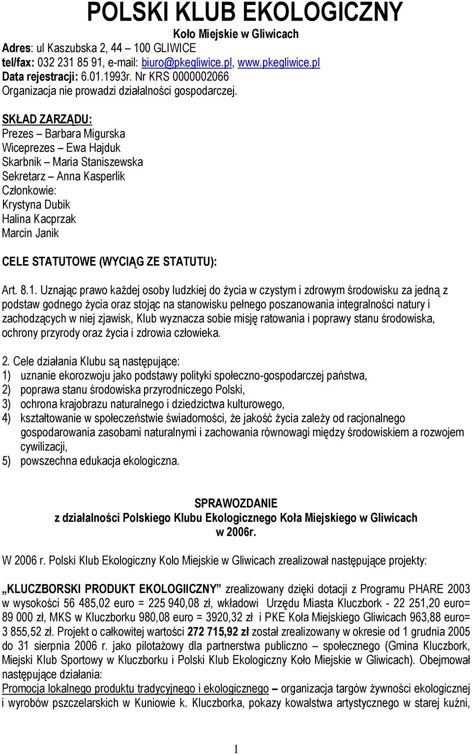 SKŁAD ZARZĄDU: Prezes Barbara Migurska Wiceprezes Ewa Hajduk Skarbnik Maria Staniszewska Sekretarz Anna Kasperlik Członkowie: Krystyna Dubik Halina Kacprzak Marcin Janik CELE STATUTOWE (WYCIĄG ZE