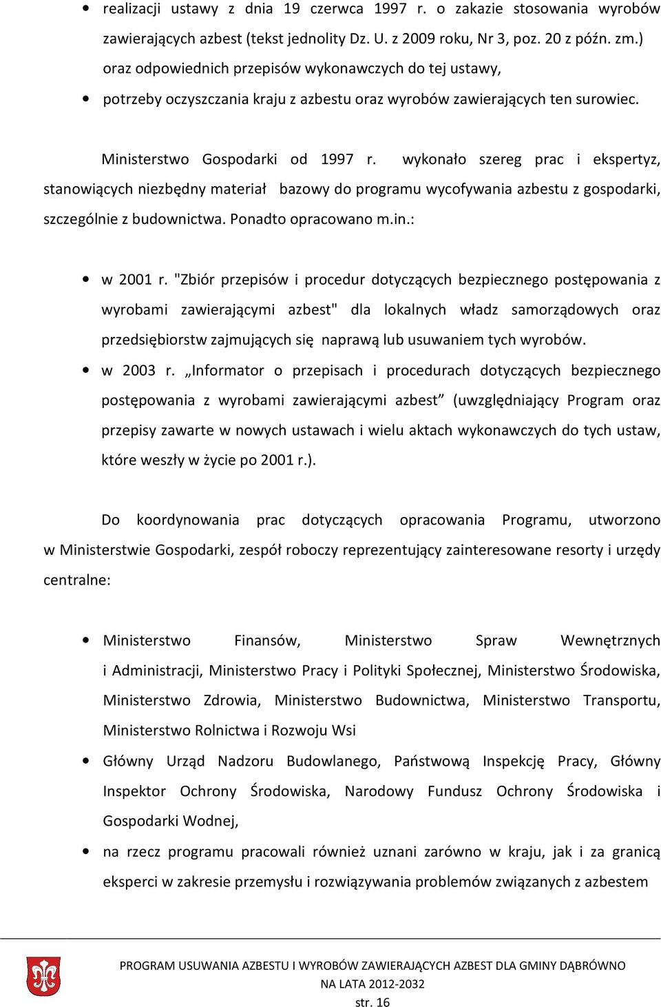 wykonało szereg prac i ekspertyz, stanowiących niezbędny materiał bazowy do programu wycofywania azbestu z gospodarki, szczególnie z budownictwa. Ponadto opracowano m.in.: w 2001 r.