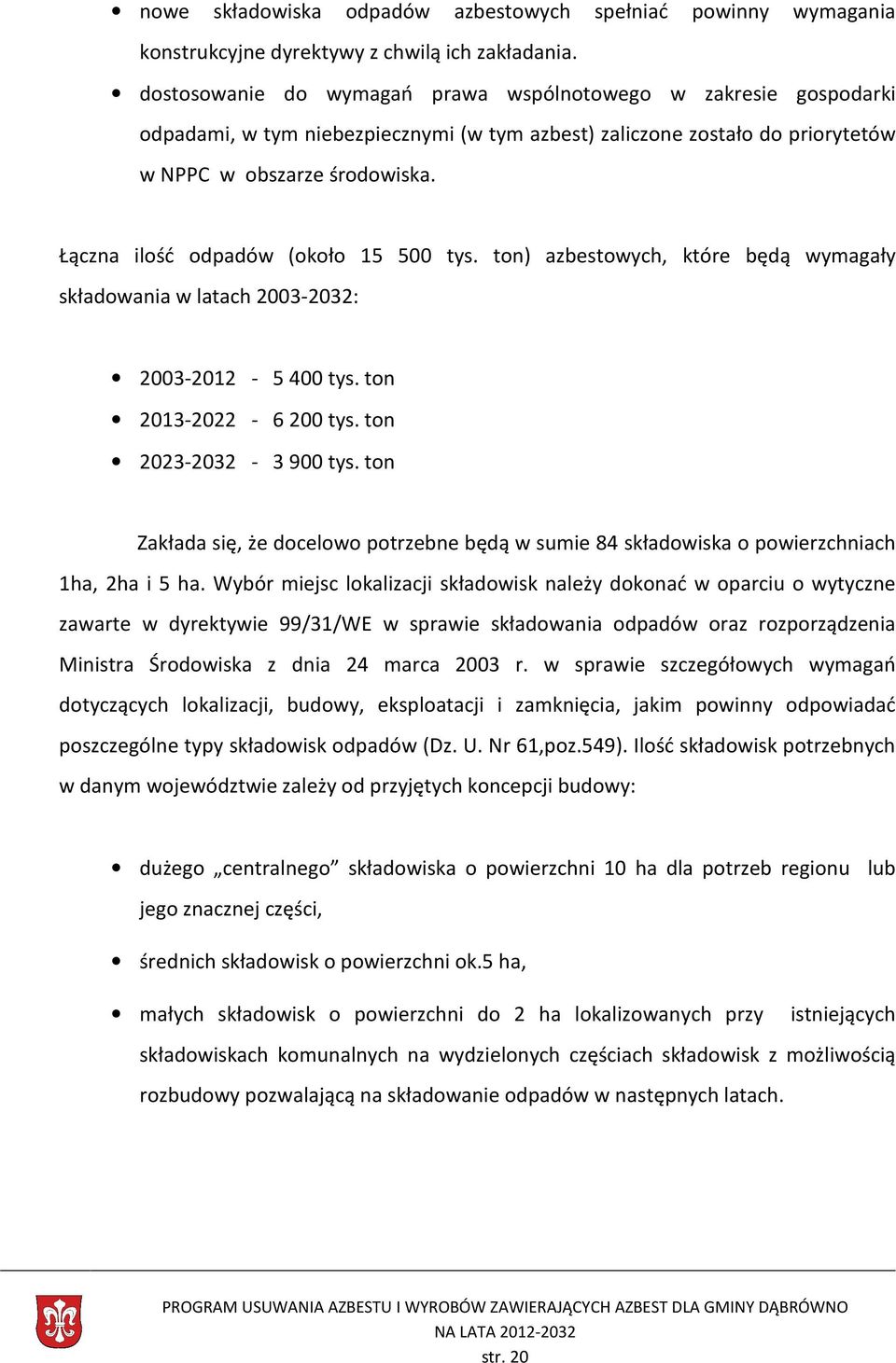 Łączna ilość odpadów (około 15 500 tys. ton) azbestowych, które będą wymagały składowania w latach 2003-2032: 2003-2012 - 5 400 tys. ton 2013-2022 - 6 200 tys. ton 2023-2032 - 3 900 tys.