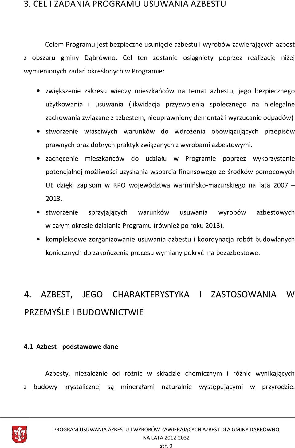 (likwidacja przyzwolenia społecznego na nielegalne zachowania związane z azbestem, nieuprawniony demontaż i wyrzucanie odpadów) stworzenie właściwych warunków do wdrożenia obowiązujących przepisów