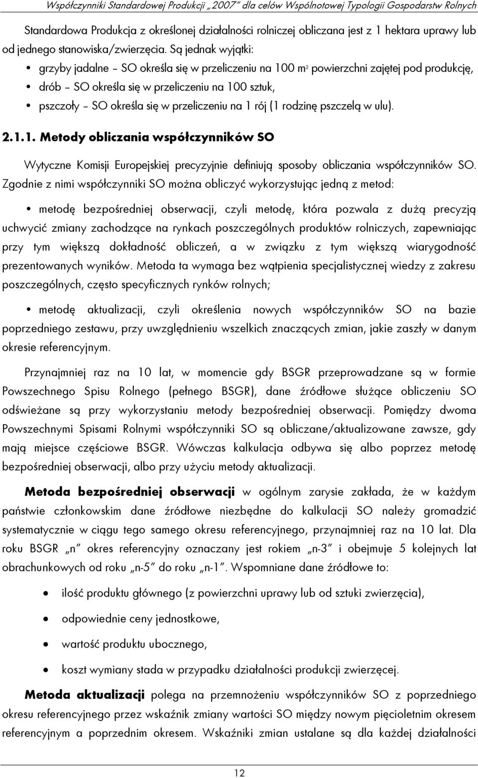 na 1 rój (1 rodzinę pszczelą w ulu). 2.1.1. Metody obliczania współczynników SO Wytyczne Komisji Europejskiej precyzyjnie definiują sposoby obliczania współczynników SO.