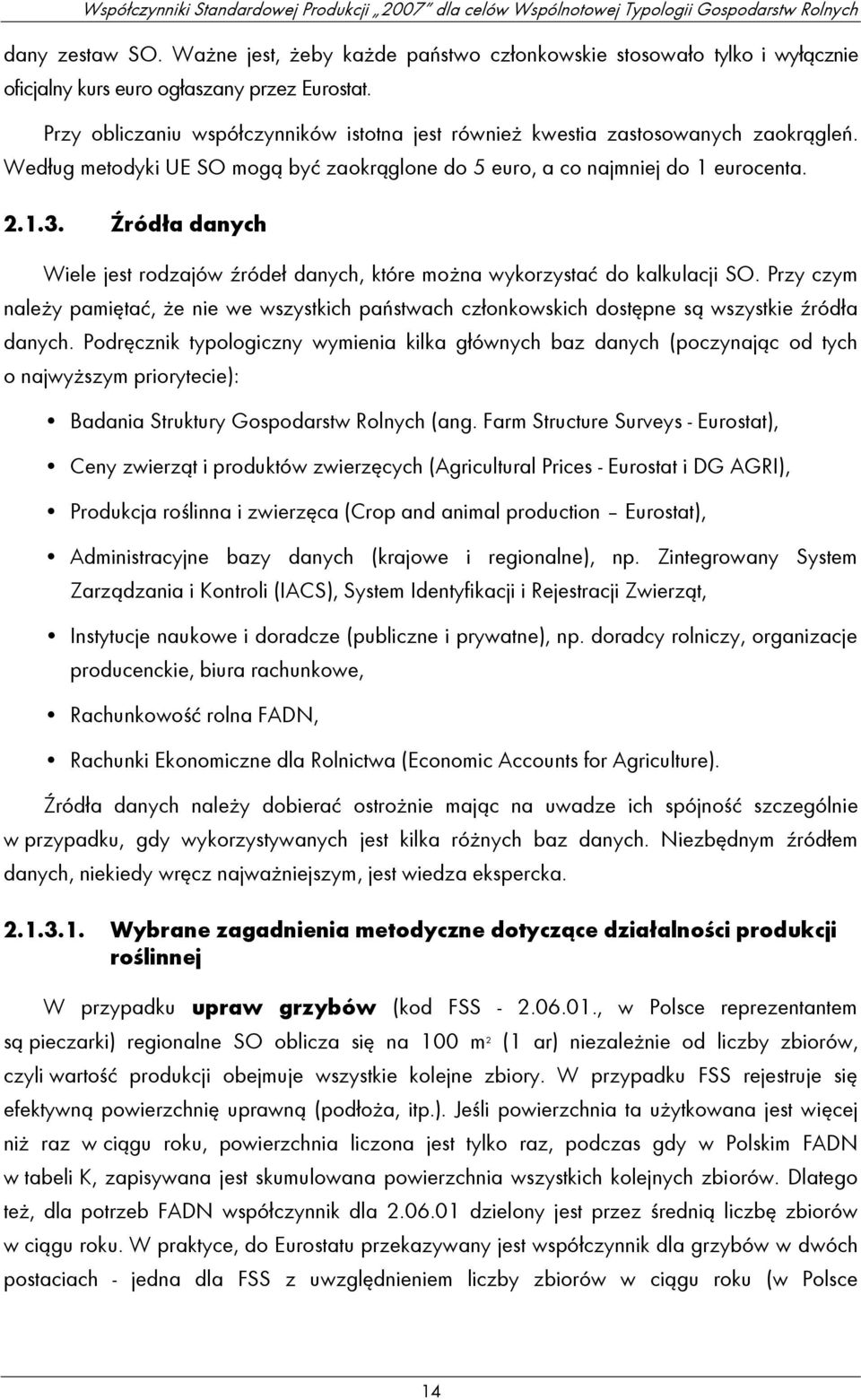 Źródła danych Wiele jest rodzajów źródeł danych, które można wykorzystać do kalkulacji SO. Przy czym należy pamiętać, że nie we wszystkich państwach członkowskich dostępne są wszystkie źródła danych.