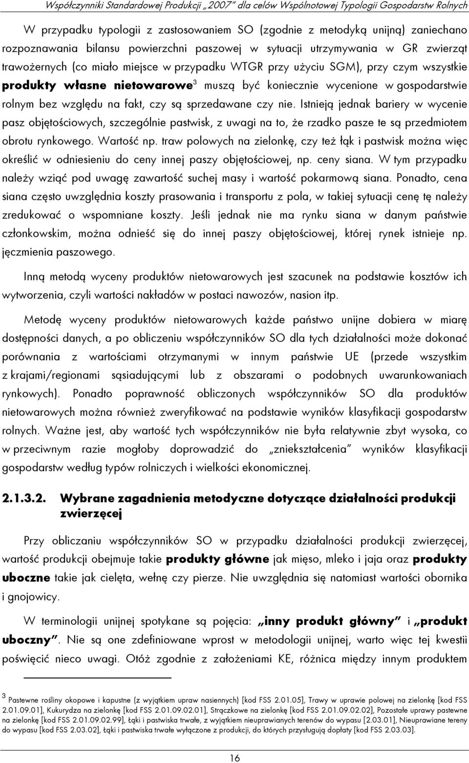 Istnieją jednak bariery w wycenie pasz objętościowych, szczególnie pastwisk, z uwagi na to, że rzadko pasze te są przedmiotem obrotu rynkowego. Wartość np.
