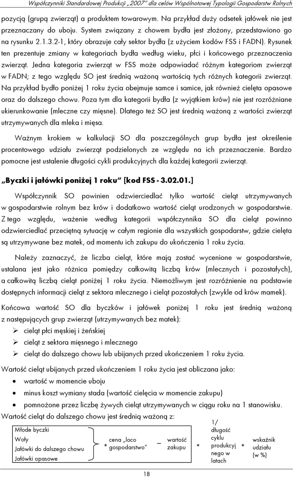 Jedna kategoria zwierząt w FSS może odpowiadać różnym kategoriom zwierząt w FADN; z tego względu SO jest średnią ważoną wartością tych różnych kategorii zwierząt.