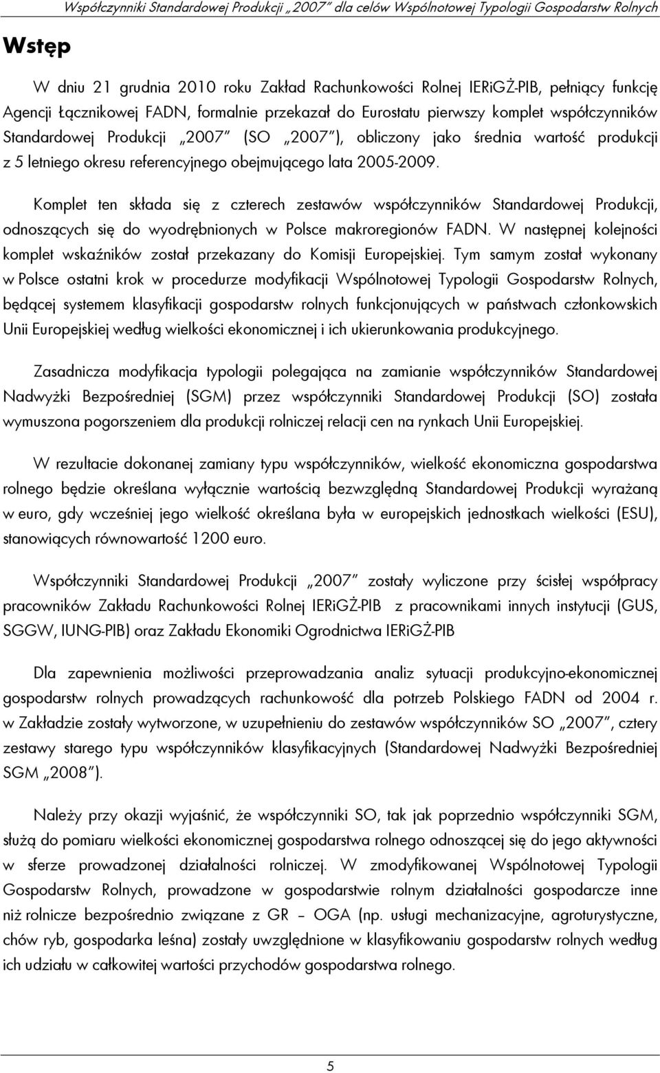 obejmującego lata 2005-2009. Komplet ten składa się z czterech zestawów współczynników Standardowej Produkcji, odnoszących się do wyodrębnionych w Polsce makroregionów FADN.