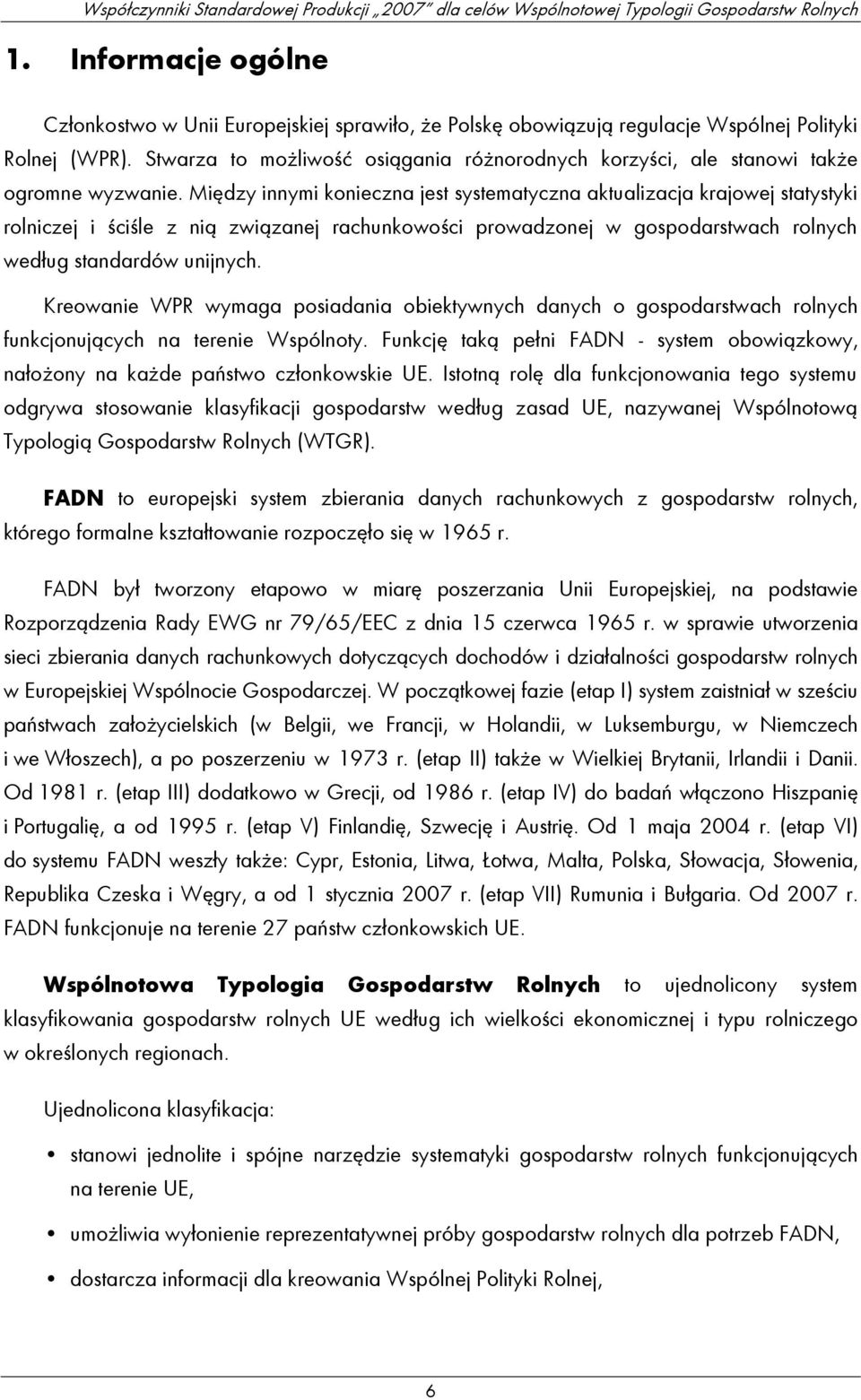 Między innymi konieczna jest systematyczna aktualizacja krajowej statystyki rolniczej i ściśle z nią związanej rachunkowości prowadzonej w gospodarstwach rolnych według standardów unijnych.