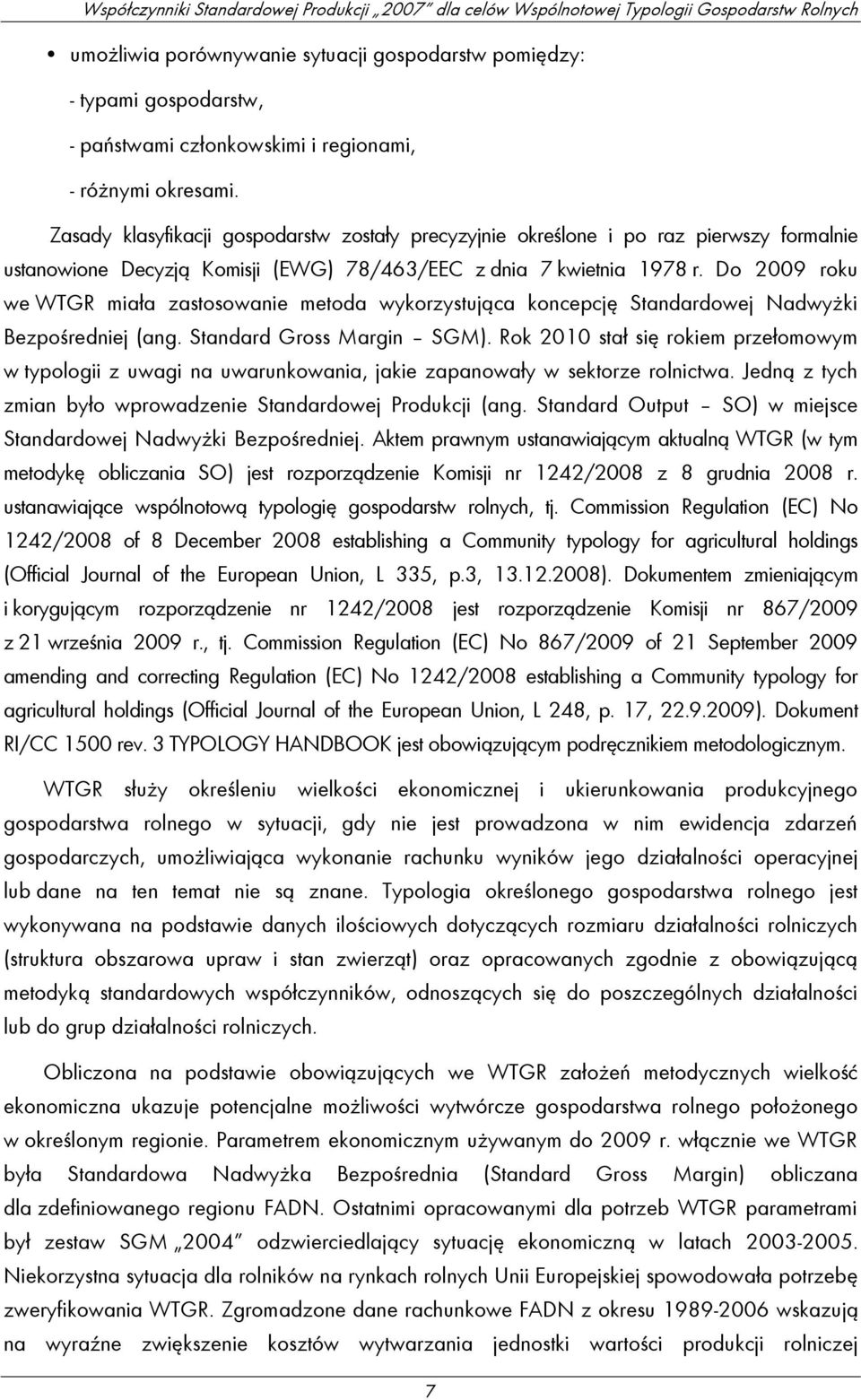 Do 2009 roku we WTGR miała zastosowanie metoda wykorzystująca koncepcję Standardowej Nadwyżki Bezpośredniej (ang. Standard Gross Margin SGM).