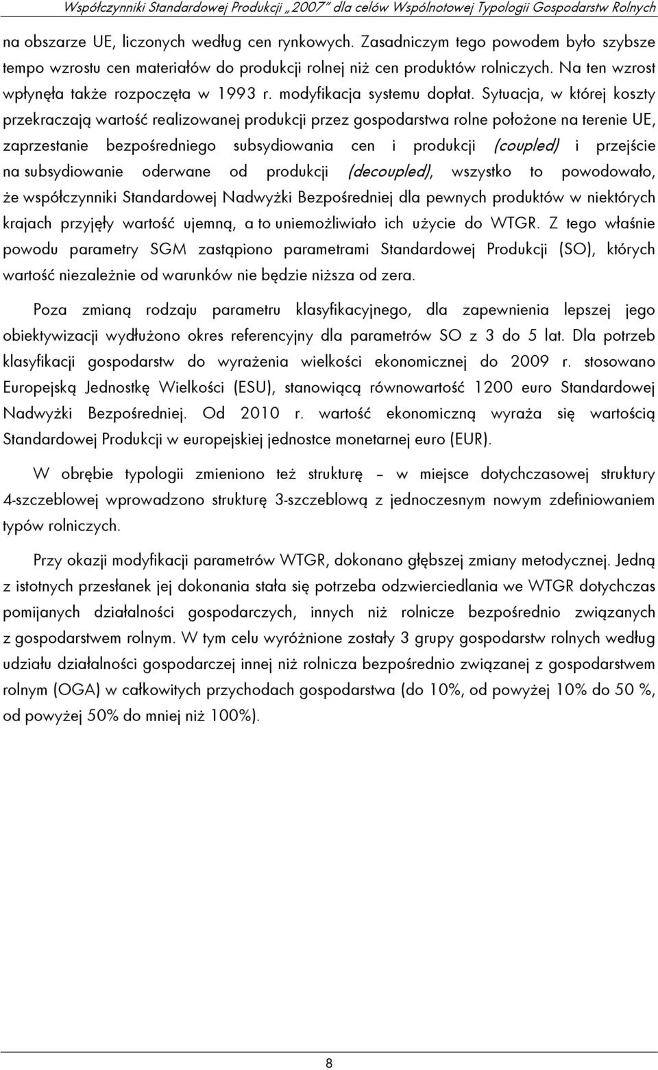 Sytuacja, w której koszty przekraczają wartość realizowanej produkcji przez gospodarstwa rolne położone na terenie UE, zaprzestanie bezpośredniego subsydiowania cen i produkcji (coupled) i przejście
