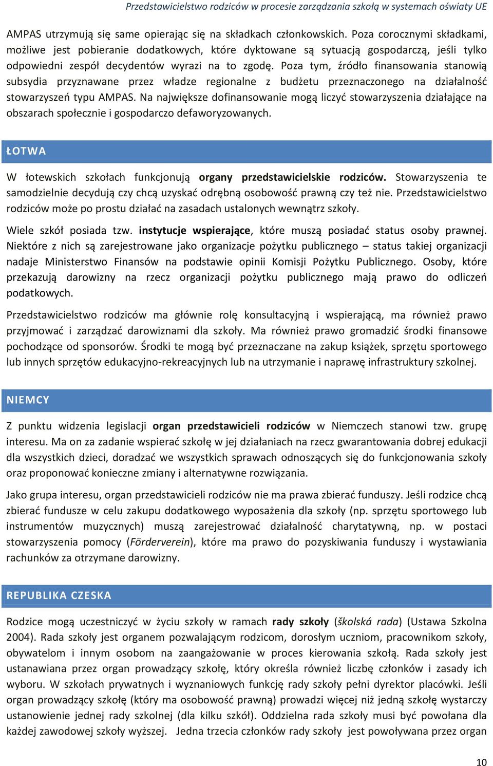 Poza tym, źródło finansowania stanowią subsydia przyznawane przez władze regionalne z budżetu przeznaczonego na działalność stowarzyszeń typu AMPAS.