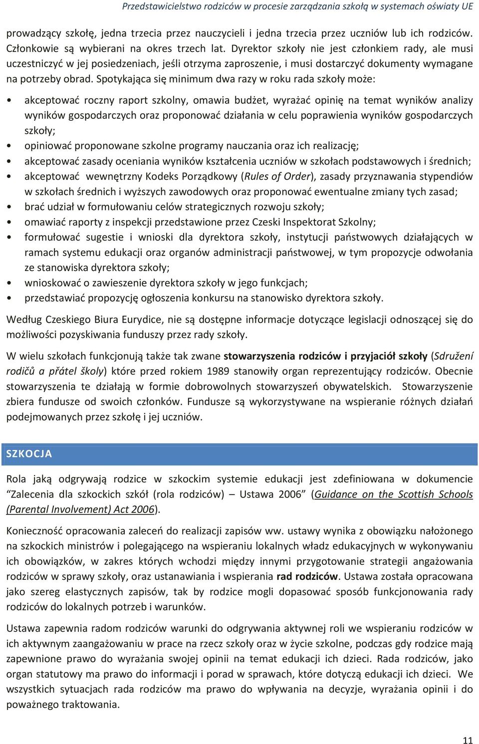 Spotykająca się minimum dwa razy w roku rada szkoły może: akceptować roczny raport szkolny, omawia budżet, wyrażać opinię na temat wyników analizy wyników gospodarczych oraz proponować działania w