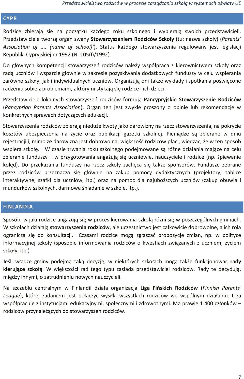 Status każdego stowarzyszenia regulowany jest legislacji Republiki Cypryjskiej nr 1992 (Ν. 105(I)/1992).