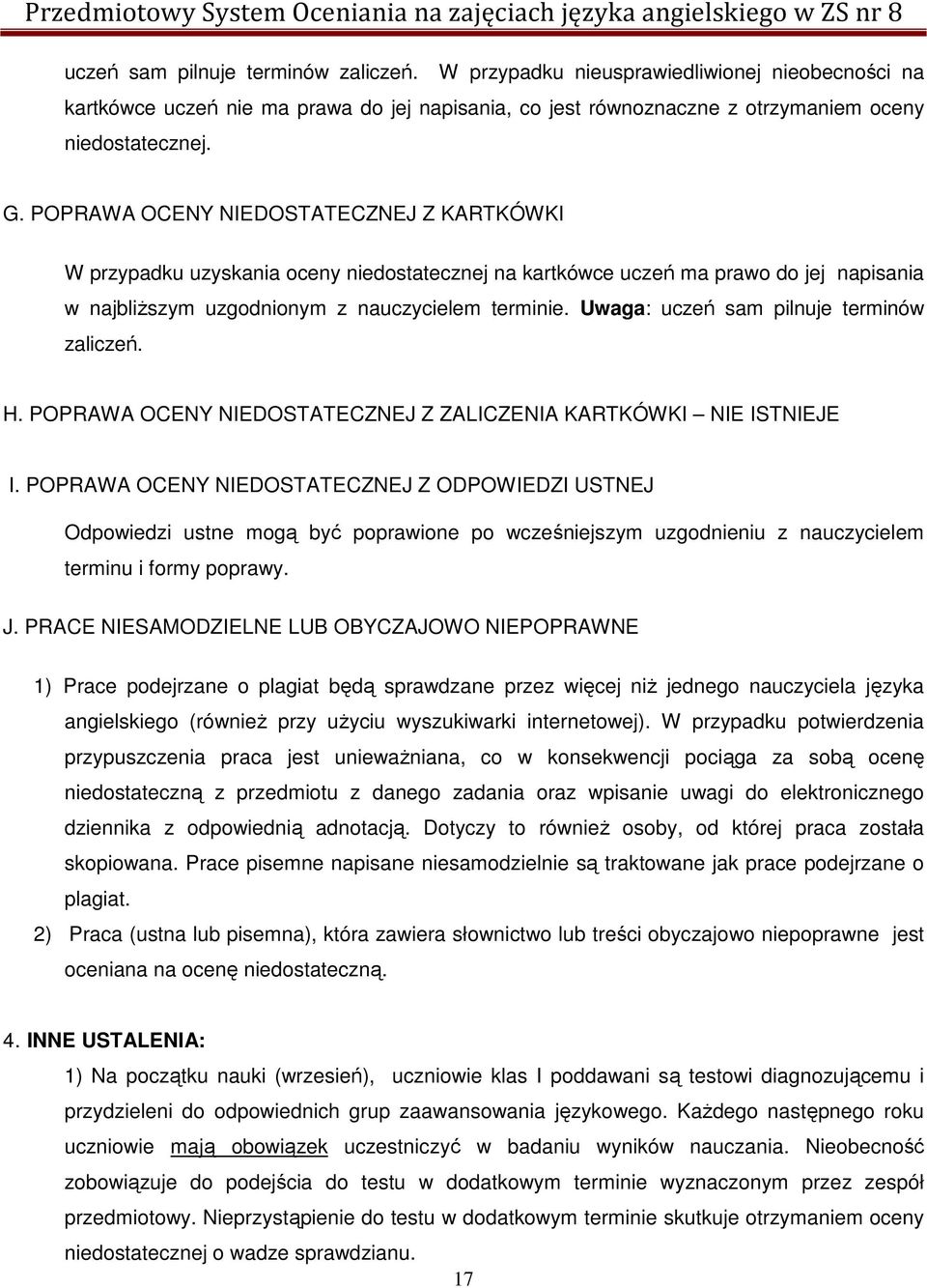 Uwaga: uczeń sam pilnuje terminów zaliczeń. H. POPRAWA OCENY NIEDOSTATECZNEJ Z ZALICZENIA KARTKÓWKI NIE ISTNIEJE I.