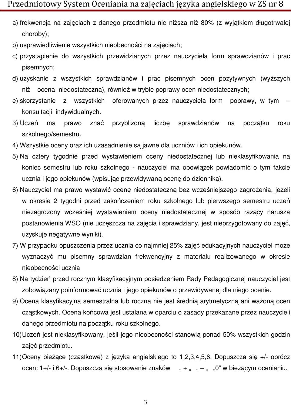 poprawy ocen niedostatecznych; e) skorzystanie z wszystkich oferowanych przez nauczyciela form poprawy, w tym konsultacji indywidualnych.