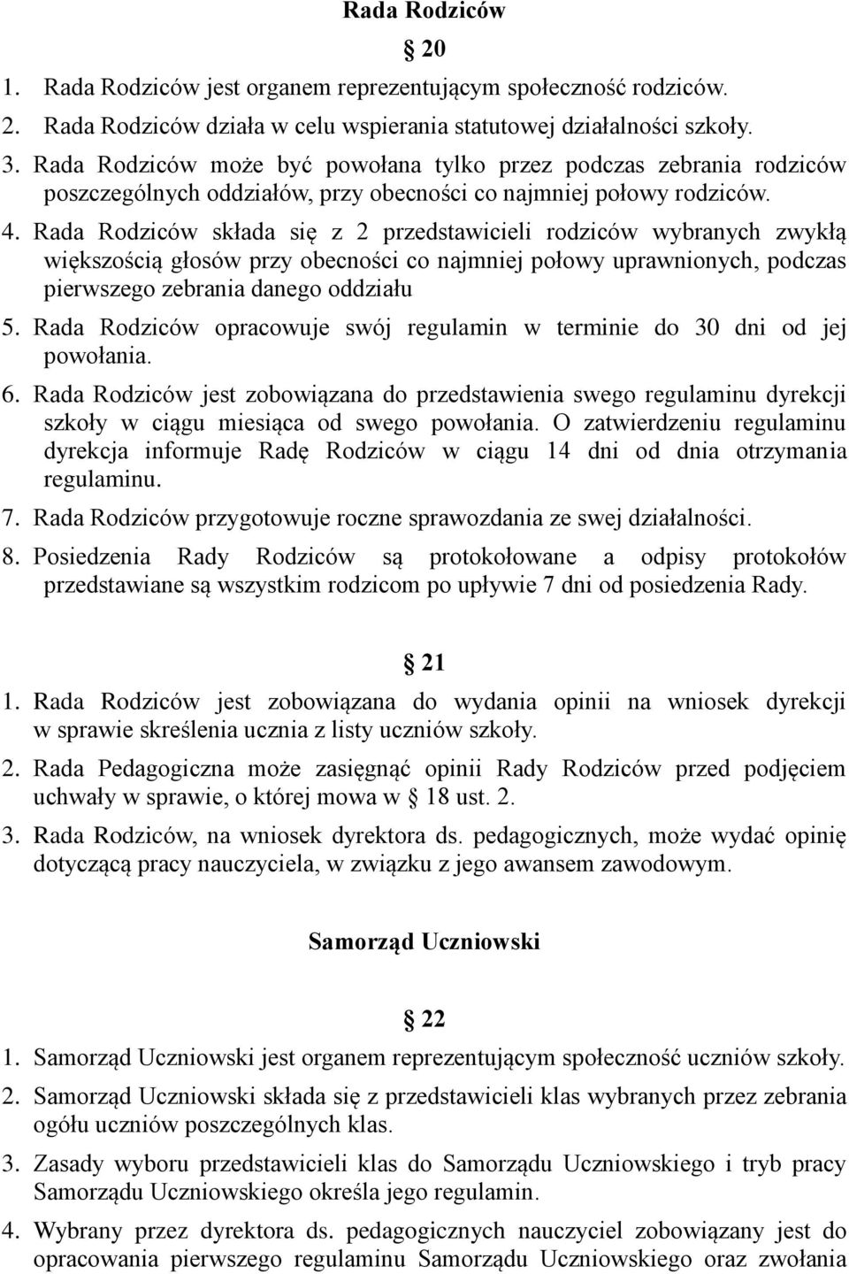 Rada Rodziców składa się z 2 przedstawicieli rodziców wybranych zwykłą większością głosów przy obecności co najmniej połowy uprawnionych, podczas pierwszego zebrania danego oddziału 5.