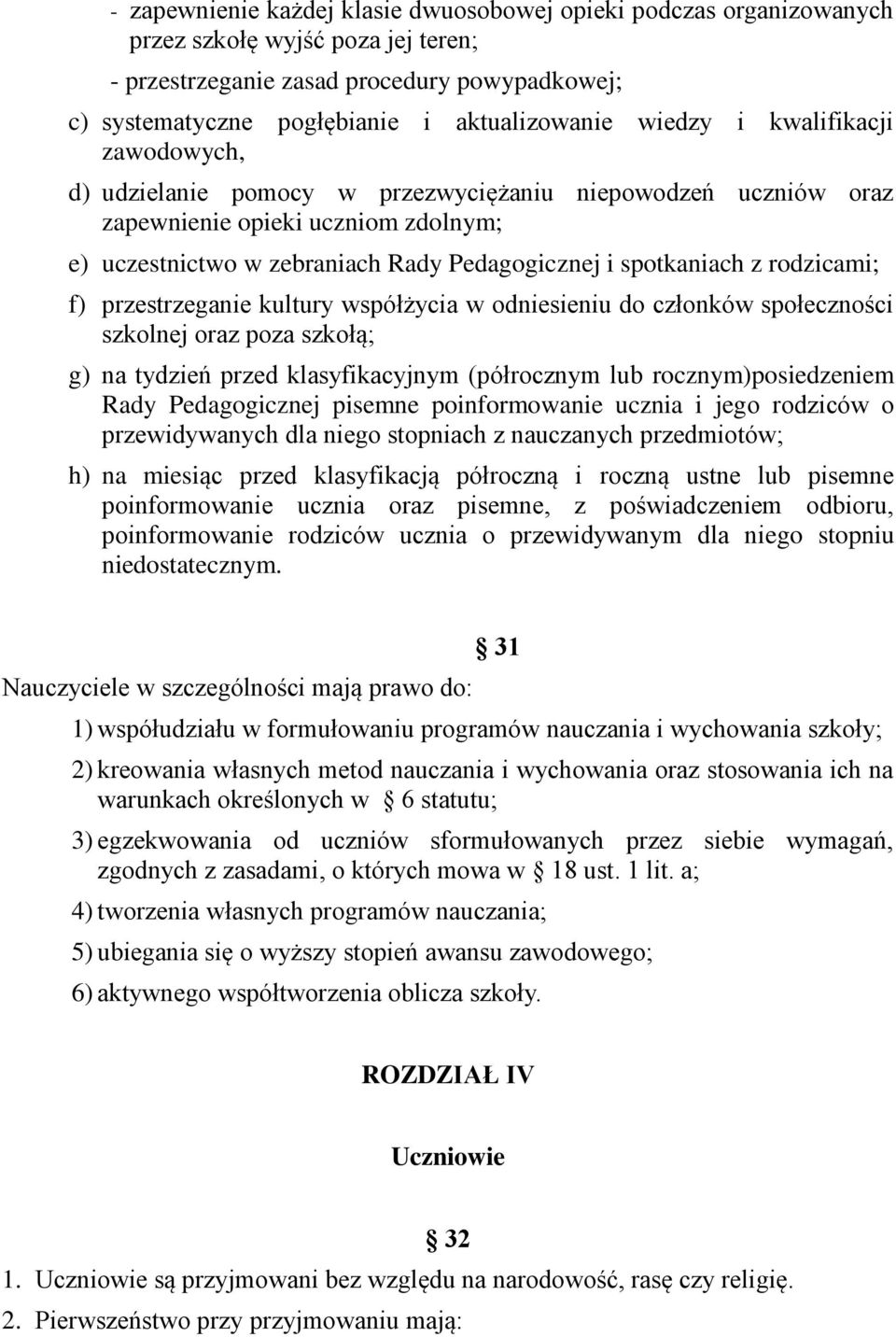 rodzicami; f) przestrzeganie kultury współżycia w odniesieniu do członków społeczności szkolnej oraz poza szkołą; g) na tydzień przed klasyfikacyjnym (półrocznym lub rocznym)posiedzeniem Rady