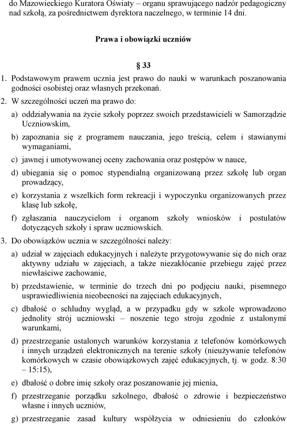 W szczególności uczeń ma prawo do: a) oddziaływania na życie szkoły poprzez swoich przedstawicieli w Samorządzie Uczniowskim, b) zapoznania się z programem nauczania, jego treścią, celem i stawianymi