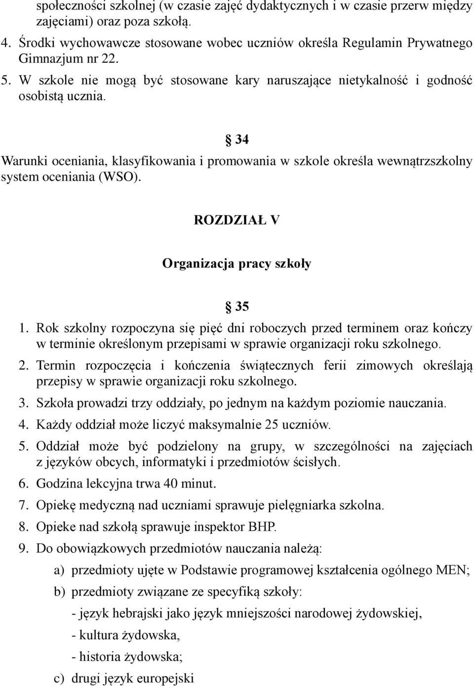 ROZDZIAŁ V Organizacja pracy szkoły 35 1. Rok szkolny rozpoczyna się pięć dni roboczych przed terminem oraz kończy w terminie określonym przepisami w sprawie organizacji roku szkolnego. 2.