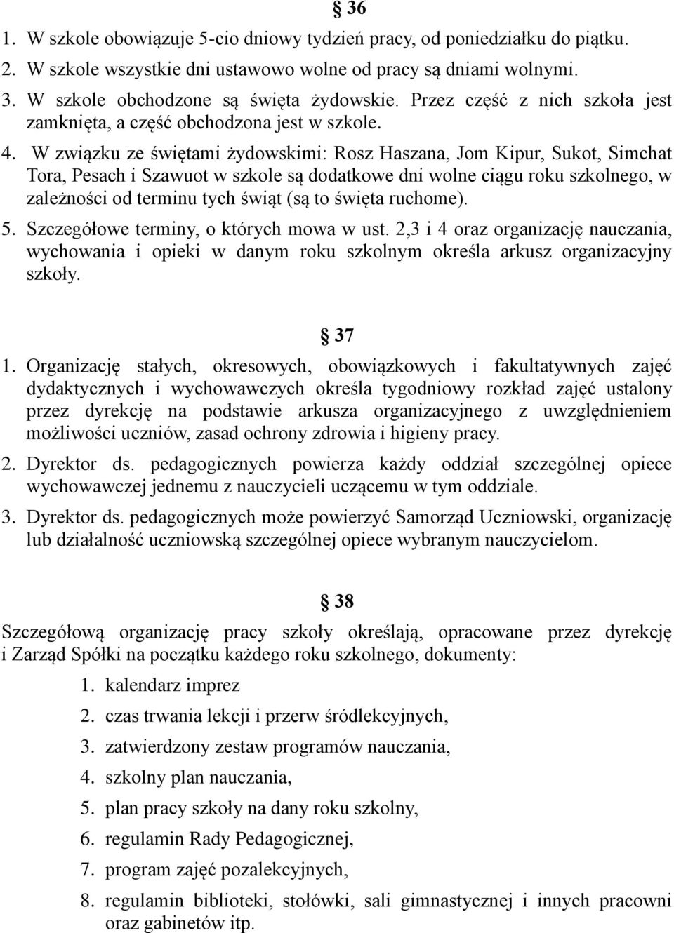 W związku ze świętami żydowskimi: Rosz Haszana, Jom Kipur, Sukot, Simchat Tora, Pesach i Szawuot w szkole są dodatkowe dni wolne ciągu roku szkolnego, w zależności od terminu tych świąt (są to święta