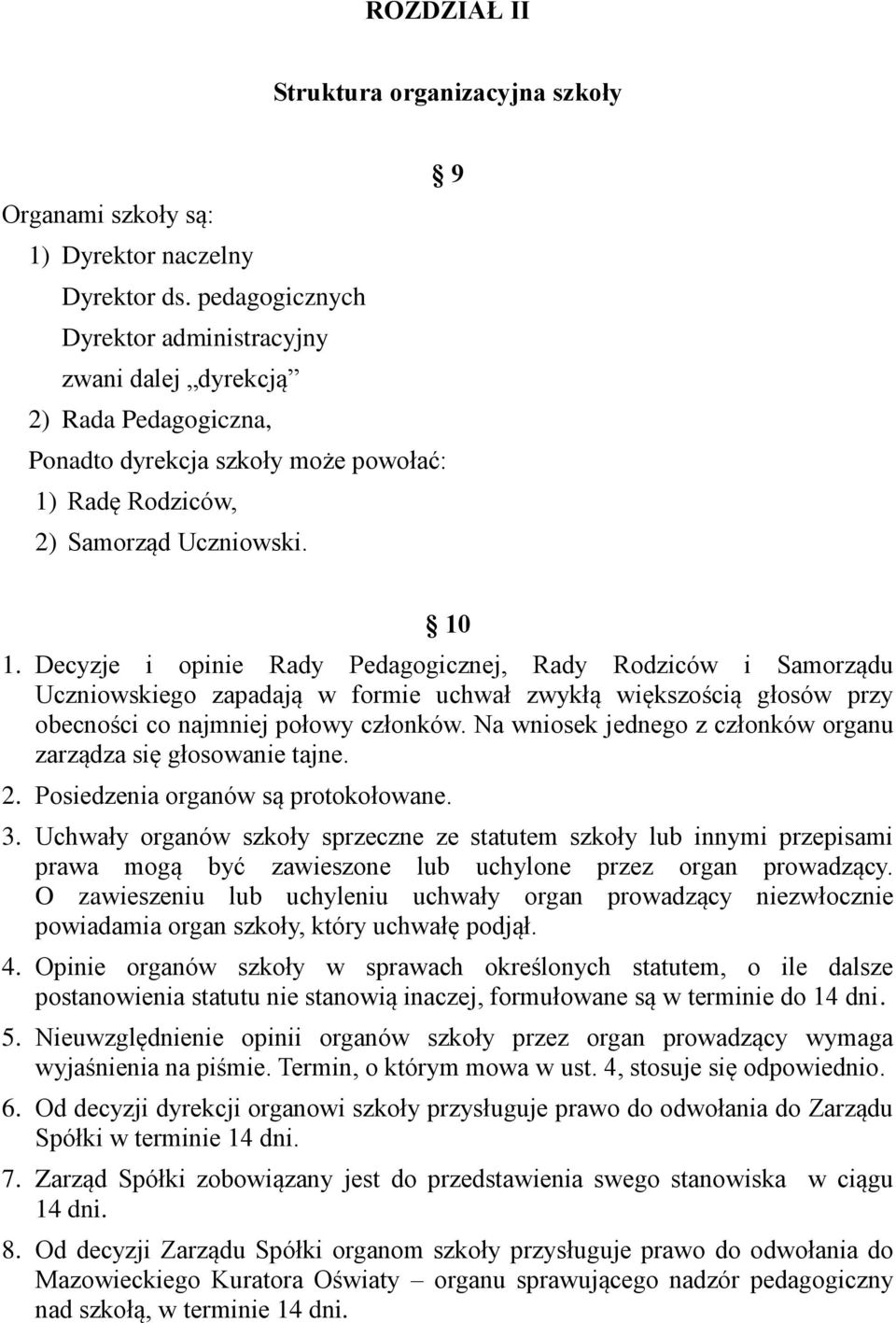 Decyzje i opinie Rady Pedagogicznej, Rady Rodziców i Samorządu Uczniowskiego zapadają w formie uchwał zwykłą większością głosów przy obecności co najmniej połowy członków.