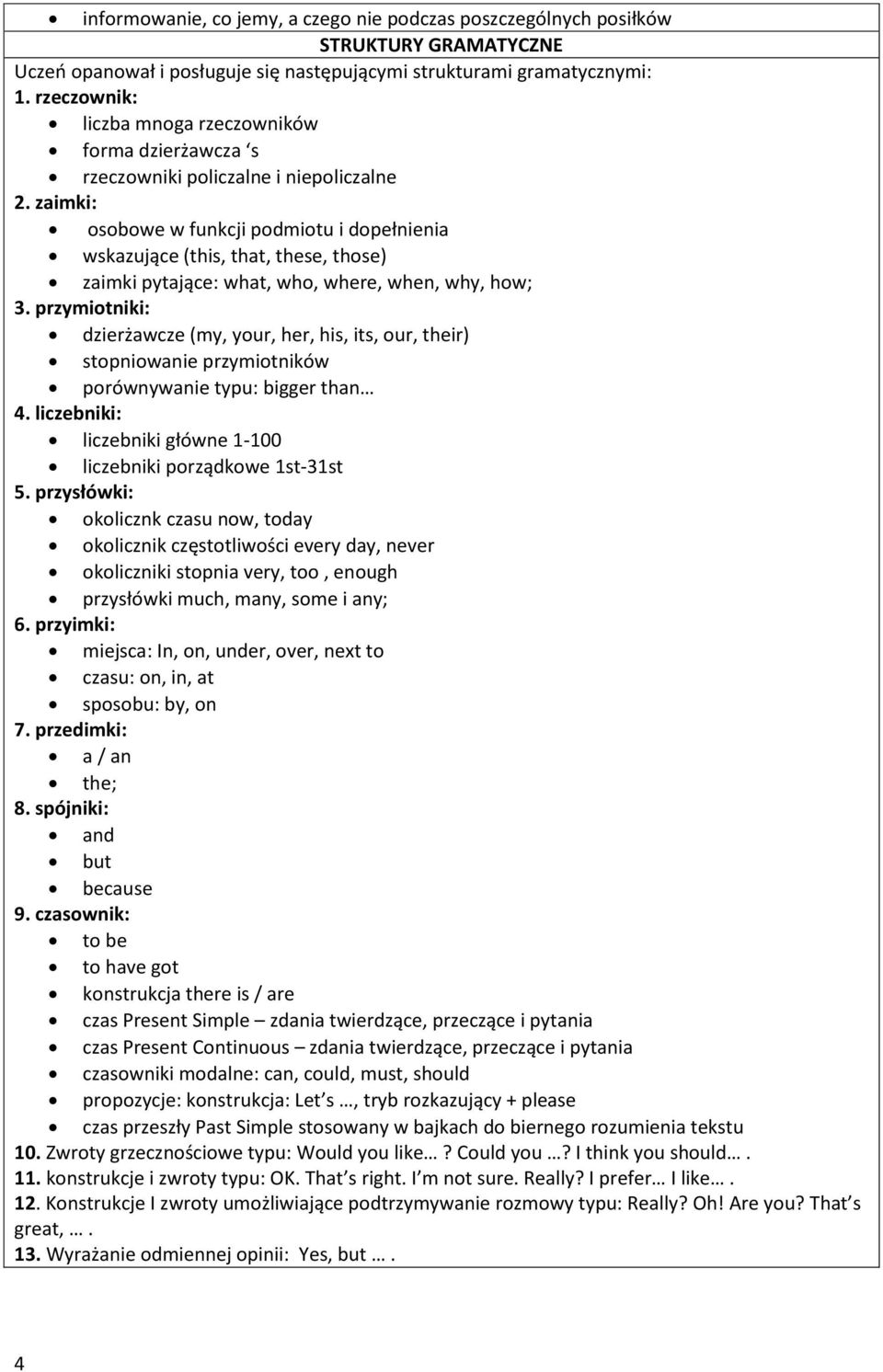 zaimki: osobowe w funkcji podmiotu i dopełnienia wskazujące (this, that, these, those) zaimki pytające: what, who, where, when, why, how; 3.