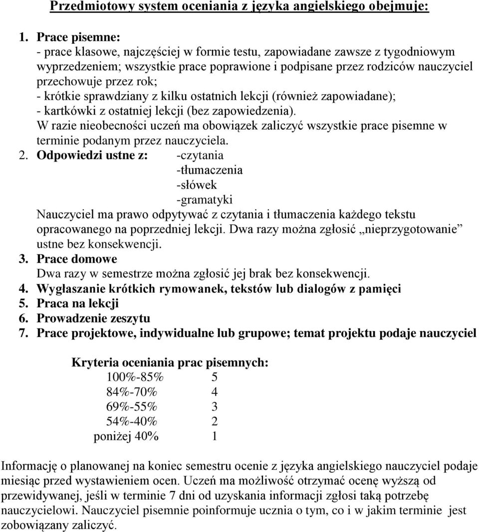 krótkie sprawdziany z kilku ostatnich lekcji (również zapowiadane); - kartkówki z ostatniej lekcji (bez zapowiedzenia).