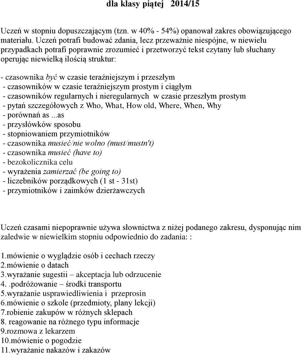 być w czasie teraźniejszym i przeszłym - czasowników w czasie teraźniejszym prostym i ciągłym - czasowników regularnych i nieregularnych w czasie przeszłym prostym - pytań szczegółowych z Who, What,