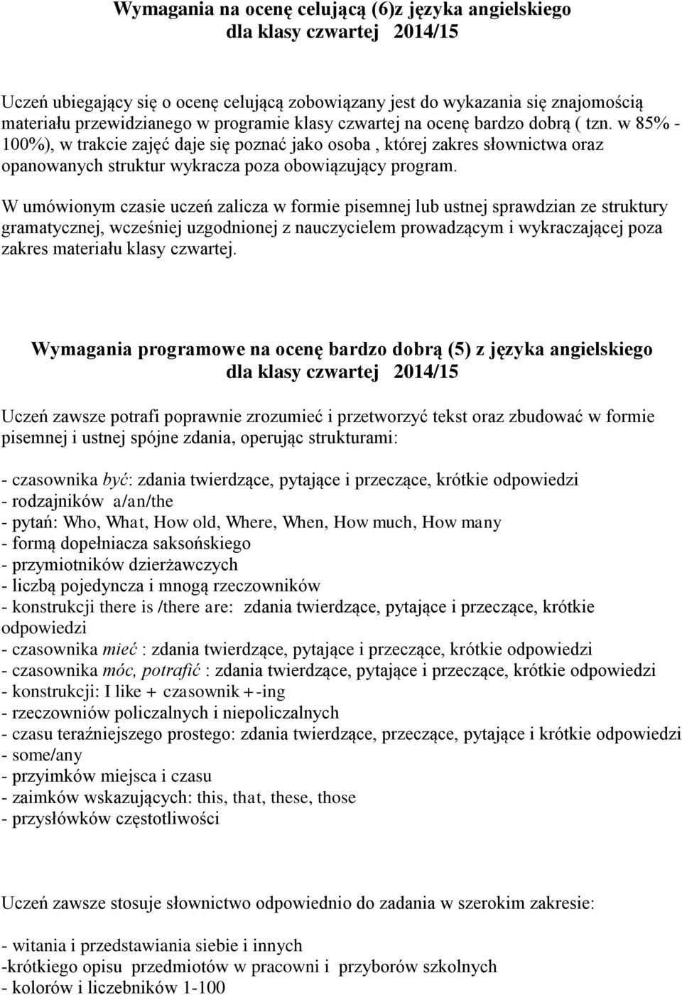 W umówionym czasie uczeń zalicza w formie pisemnej lub ustnej sprawdzian ze struktury gramatycznej, wcześniej uzgodnionej z nauczycielem prowadzącym i wykraczającej poza zakres materiału klasy