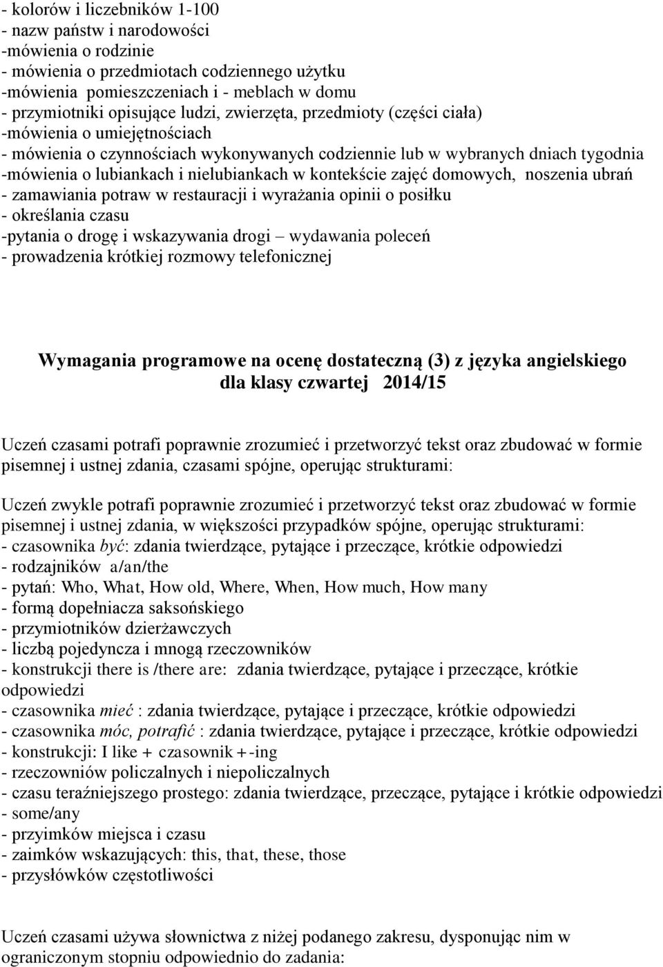 kontekście zajęć domowych, noszenia ubrań - zamawiania potraw w restauracji i wyrażania opinii o posiłku - określania czasu -pytania o drogę i wskazywania drogi wydawania poleceń - prowadzenia