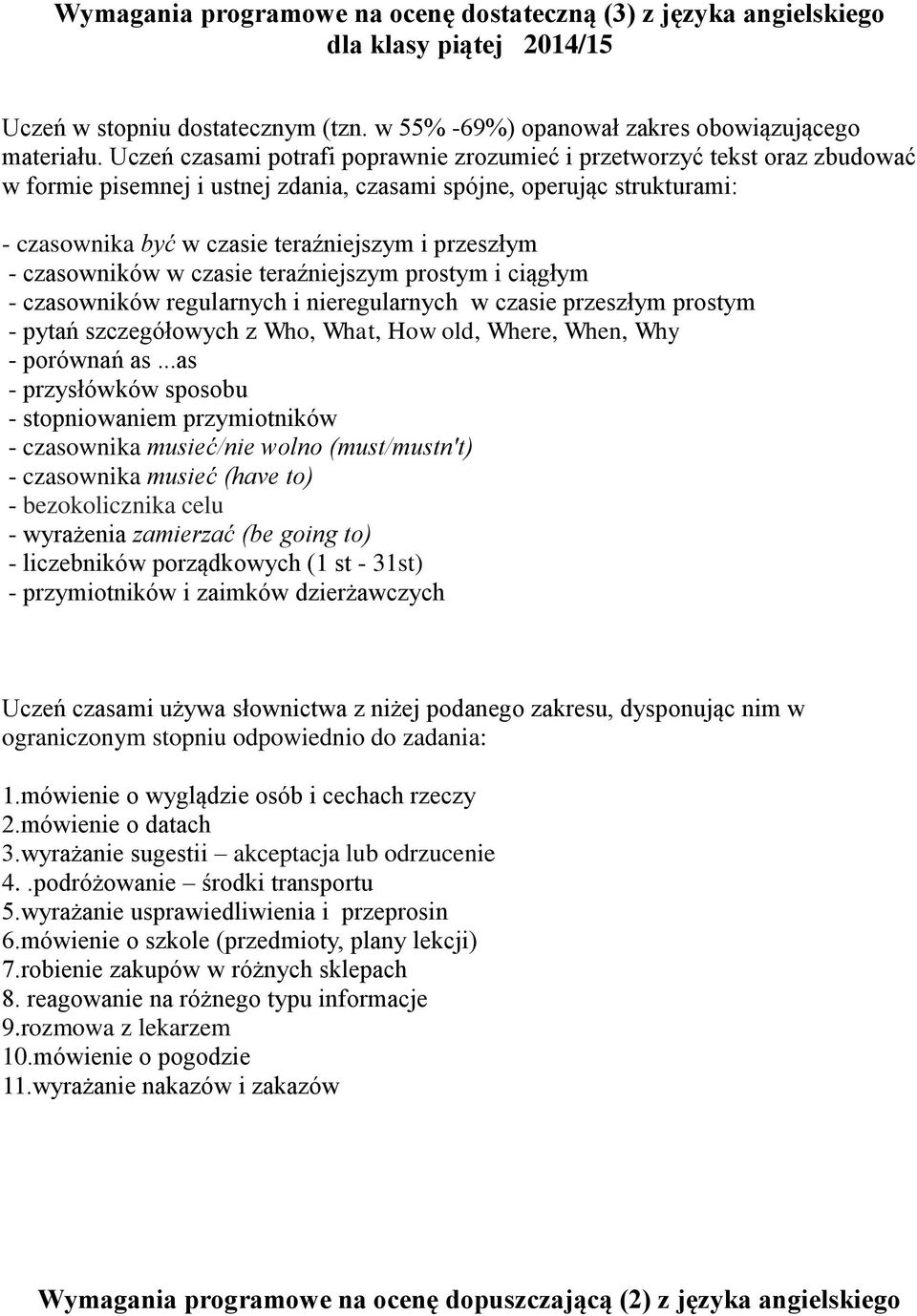 przeszłym - czasowników w czasie teraźniejszym prostym i ciągłym - czasowników regularnych i nieregularnych w czasie przeszłym prostym - pytań szczegółowych z Who, What, How old, Where, When, Why -