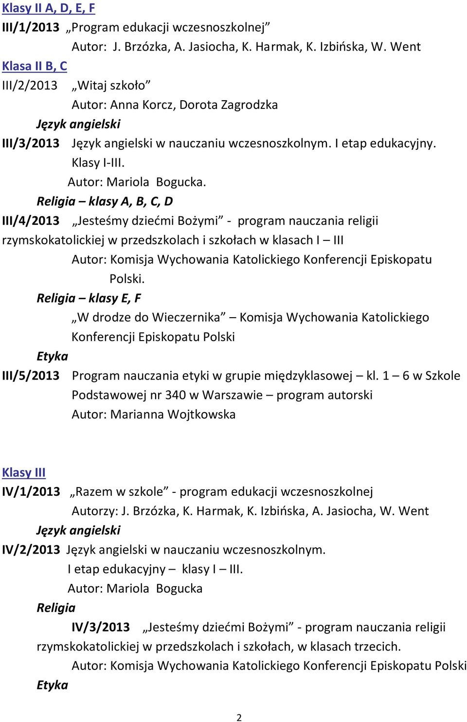 klasy A, B, C, D III/4/2013 Jesteśmy dziećmi Bożymi - program nauczania religii rzymskokatolickiej w przedszkolach i szkołach w klasach I III Autor: Komisja Wychowania Katolickiego Konferencji