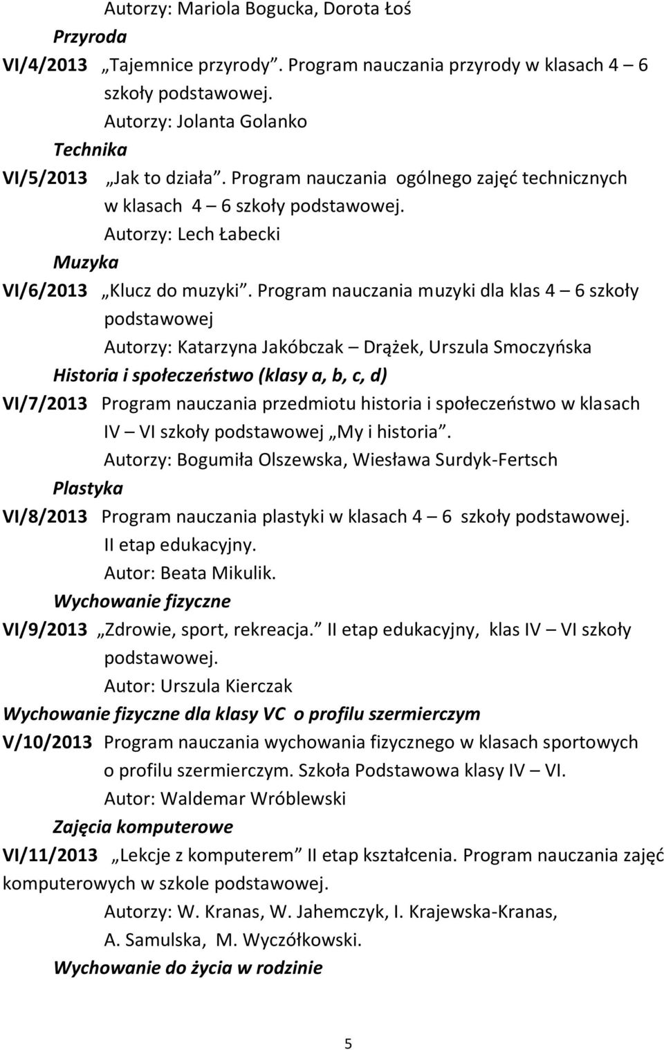 Program nauczania muzyki dla klas 4 6 szkoły podstawowej Autorzy: Katarzyna Jakóbczak Drążek, Urszula Smoczyńska Historia i społeczeństwo (klasy a, b, c, d) VI/7/2013 Program nauczania przedmiotu