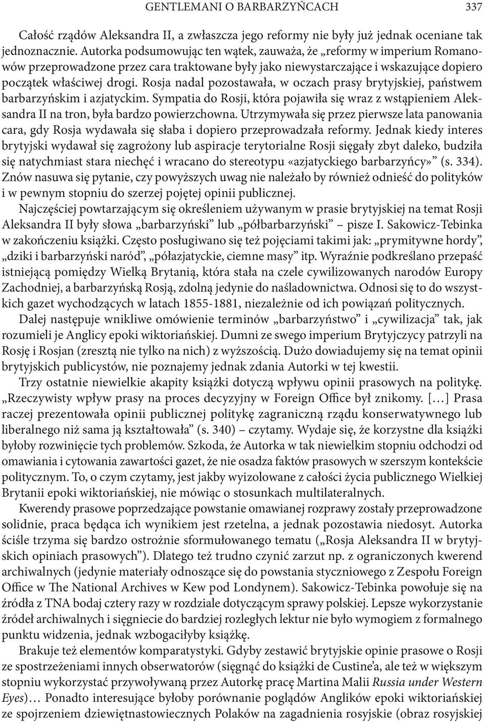 Rosja nadal pozostawała, w oczach prasy brytyjskiej, państwem barbarzyńskim i azjatyckim. Sympatia do Rosji, która pojawiła się wraz z wstąpieniem Aleksandra II na tron, była bardzo powierzchowna.