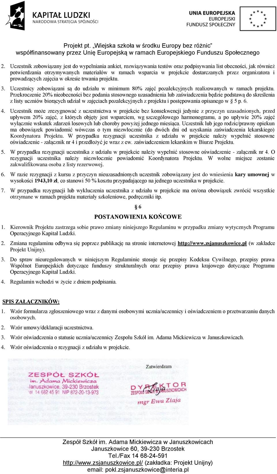 Przekroczenie 20% nieobecności bez podania stosownego uzasadnienia lub zaświadczenia będzie podstawą do skreślenia z listy uczniów biorących udział w zajęciach pozalekcyjnych z projektu i