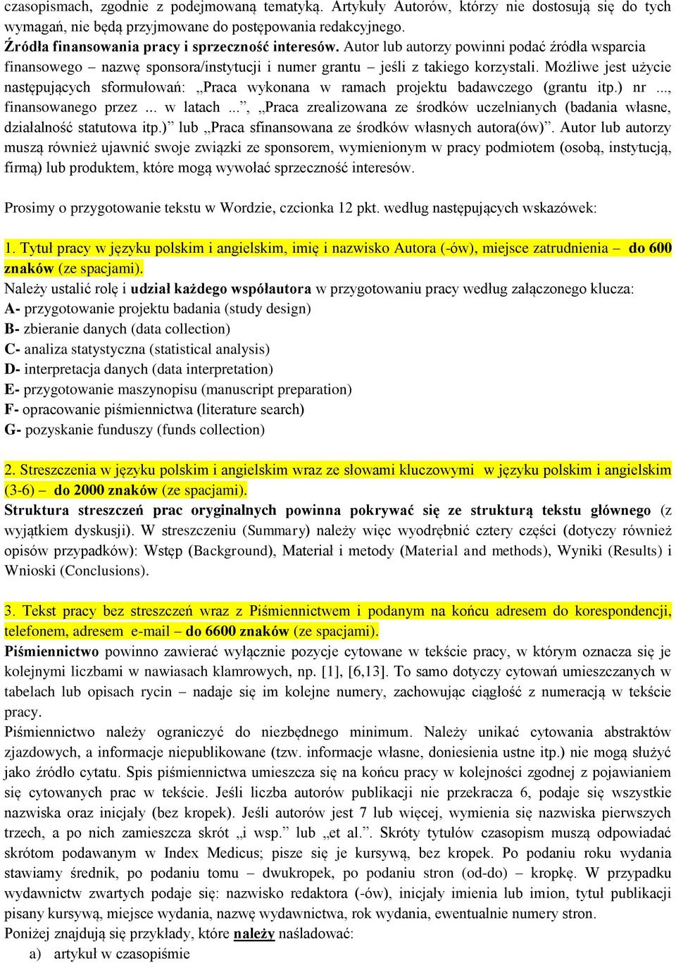 Możliwe jest użycie następujących sformułowań: Praca wykonana w ramach projektu badawczego (grantu itp.) nr..., finansowanego przez... w latach.