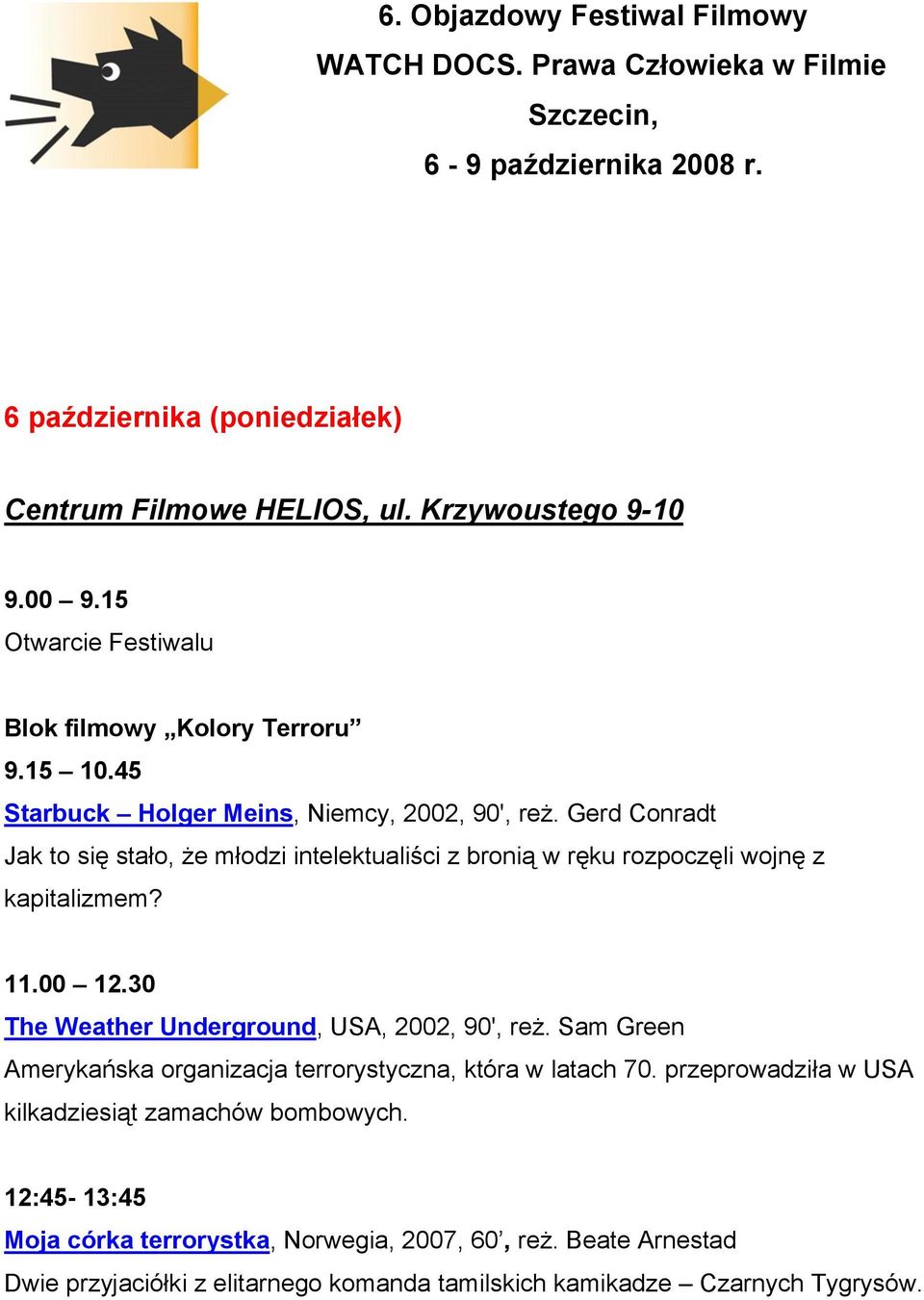 Gerd Conradt Jak to się stało, że młodzi intelektualiści z bronią w ręku rozpoczęli wojnę z kapitalizmem? 11.00 12.30 The Weather Underground, USA, 2002, 90', reż.