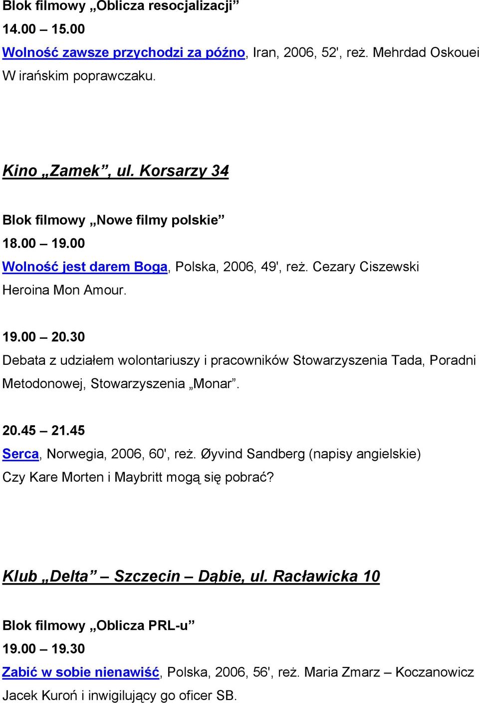 30 Debata z udziałem wolontariuszy i pracowników Stowarzyszenia Tada, Poradni Metodonowej, Stowarzyszenia Monar. 20.45 21.45 Serca, Norwegia, 2006, 60', reż.