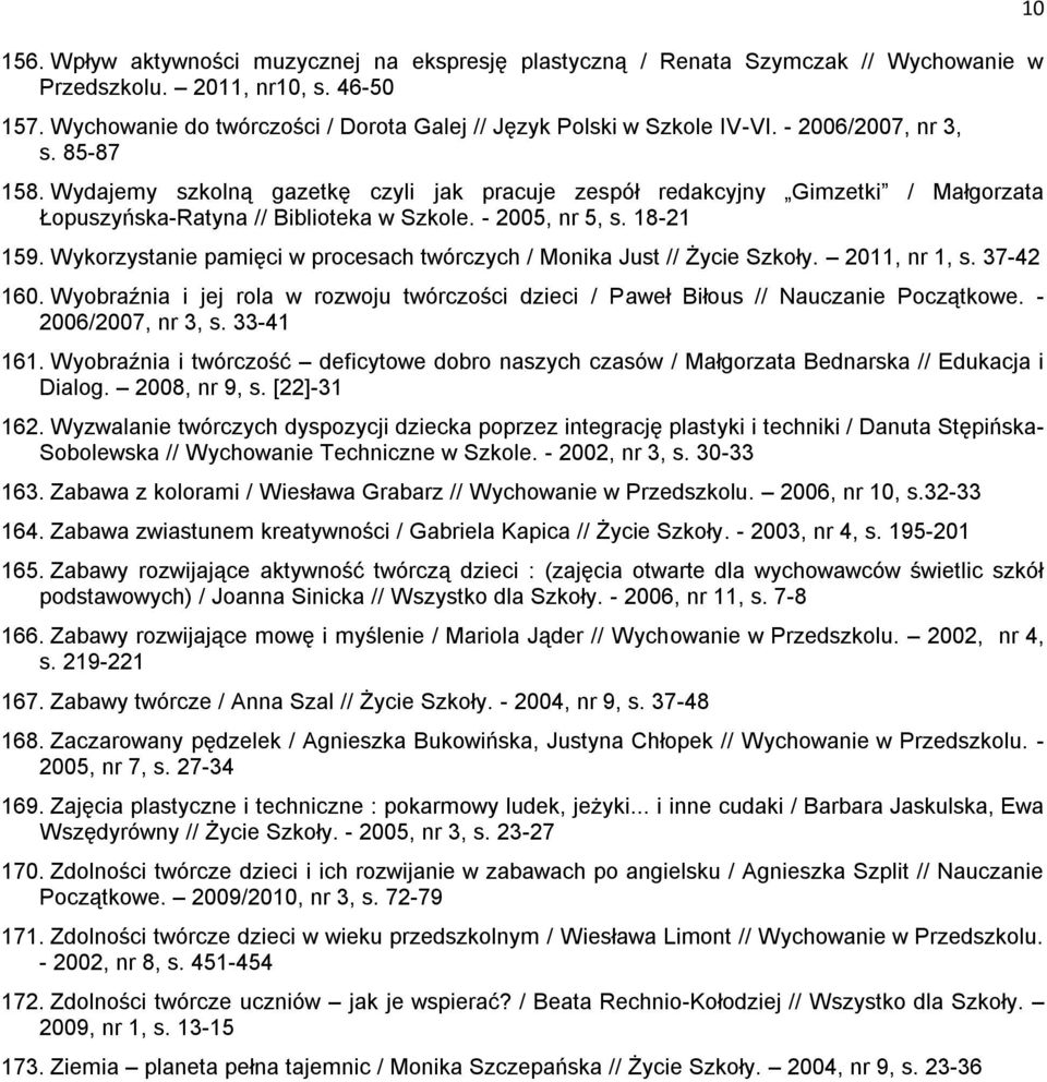 Wykorzystanie pamięci w procesach twórczych / Monika Just // Życie Szkoły. 2011, nr 1, s. 37-42 160. Wyobraźnia i jej rola w rozwoju twórczości dzieci / Paweł Biłous // Nauczanie Początkowe.