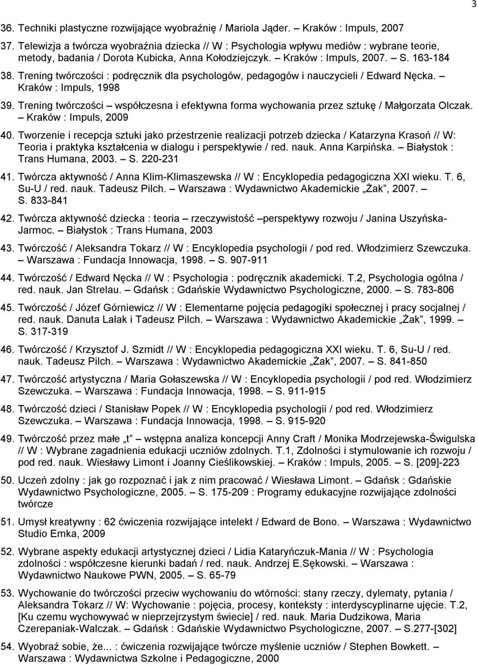 Trening twórczości : podręcznik dla psychologów, pedagogów i nauczycieli / Edward Nęcka. Kraków : Impuls, 1998 39.