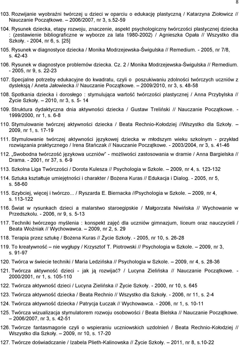 - 2004, nr 6, s. [25] 105. Rysunek w diagnostyce dziecka / Monika Modrzejewska-Świgulska // Remedium. - 2005, nr 7/8, s. 42-43 106. Rysunek w diagnostyce problemów dziecka. Cz.